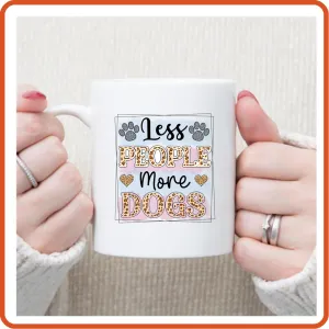 Dog Mugs -11oz Coffee Mug | Pets Lover Mugs | Less People More Dog