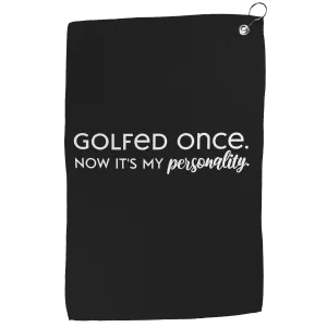 Golfed Once Now It's My Personality Golf Towel