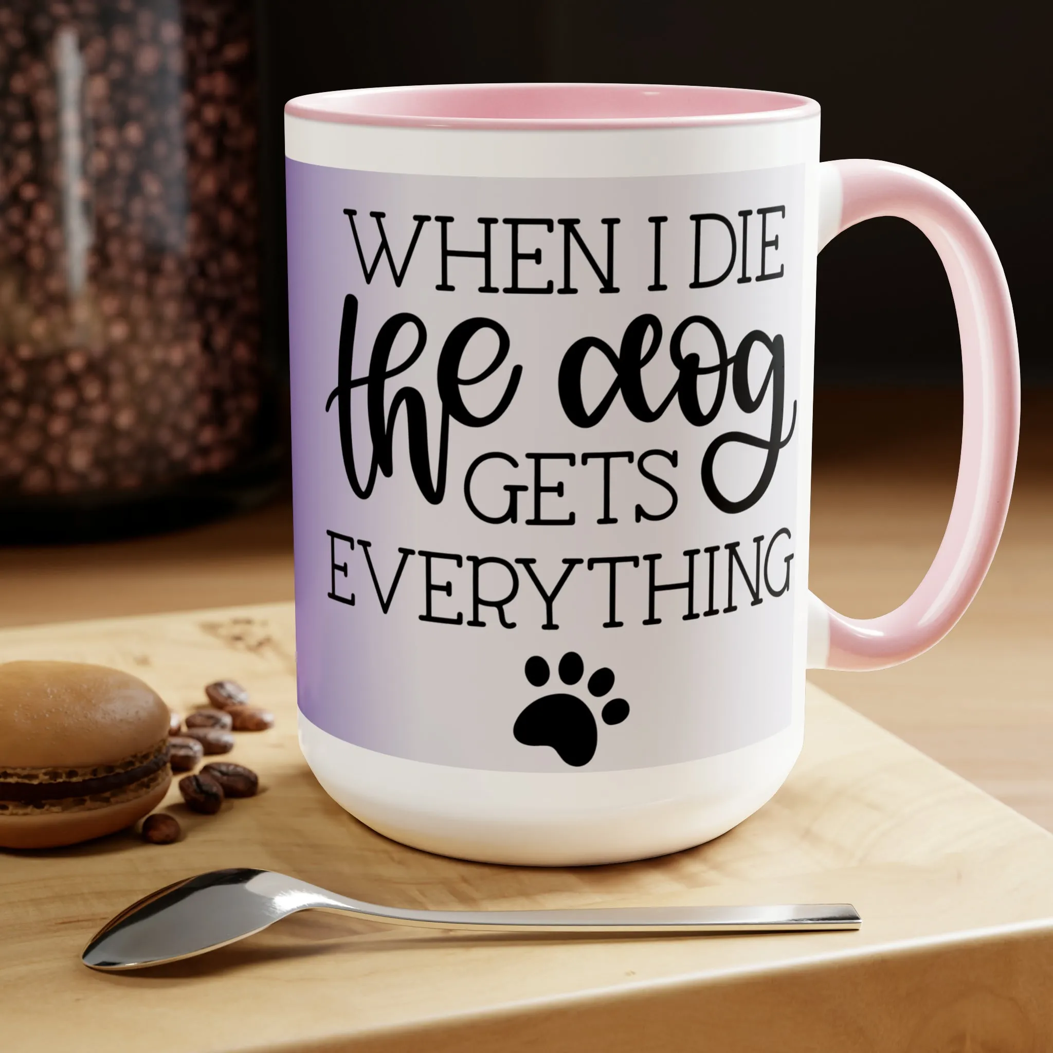 WHEN I DIE THE DOG GETS EVERYTHING - Two-Tone Coffee Mug - 15oz - 5 Color Options