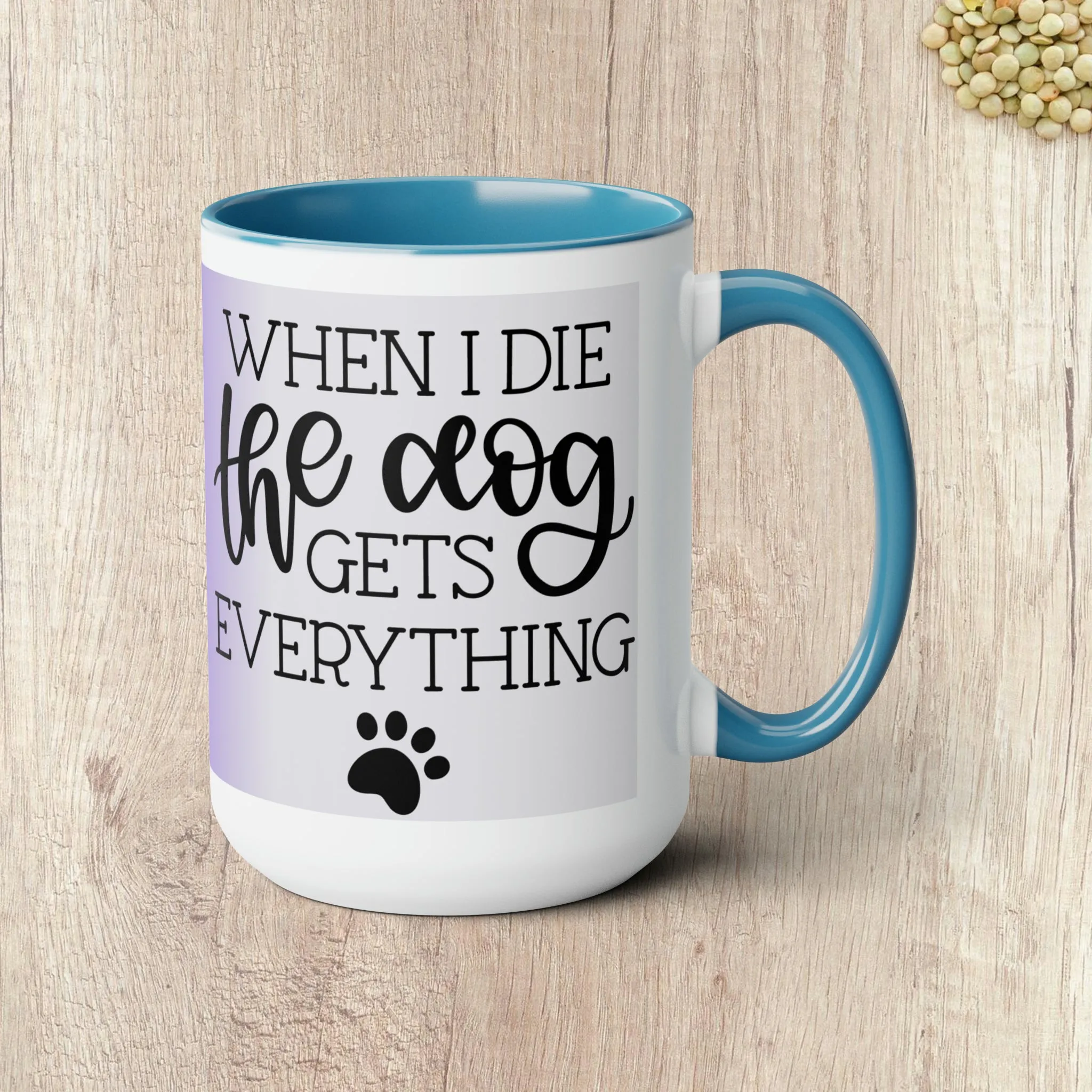 WHEN I DIE THE DOG GETS EVERYTHING - Two-Tone Coffee Mug - 15oz - 5 Color Options